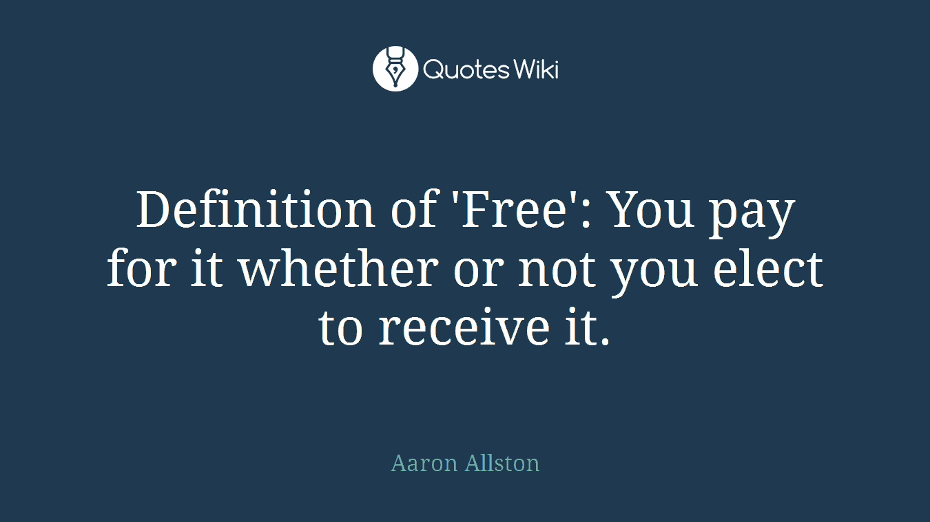 Definition of 'Free': You pay for it whether or not you elect to receive it.
