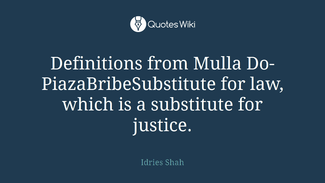 Definitions from Mulla Do-PiazaBribeSubstitute for law, which is a substitute for justice.