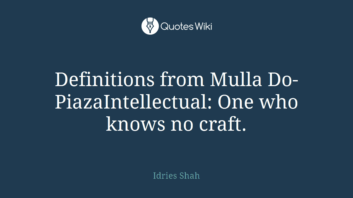 Definitions from Mulla Do-PiazaIntellectual: One who knows no craft.