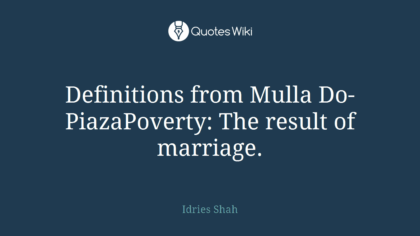 Definitions from Mulla Do-PiazaPoverty: The result of marriage.