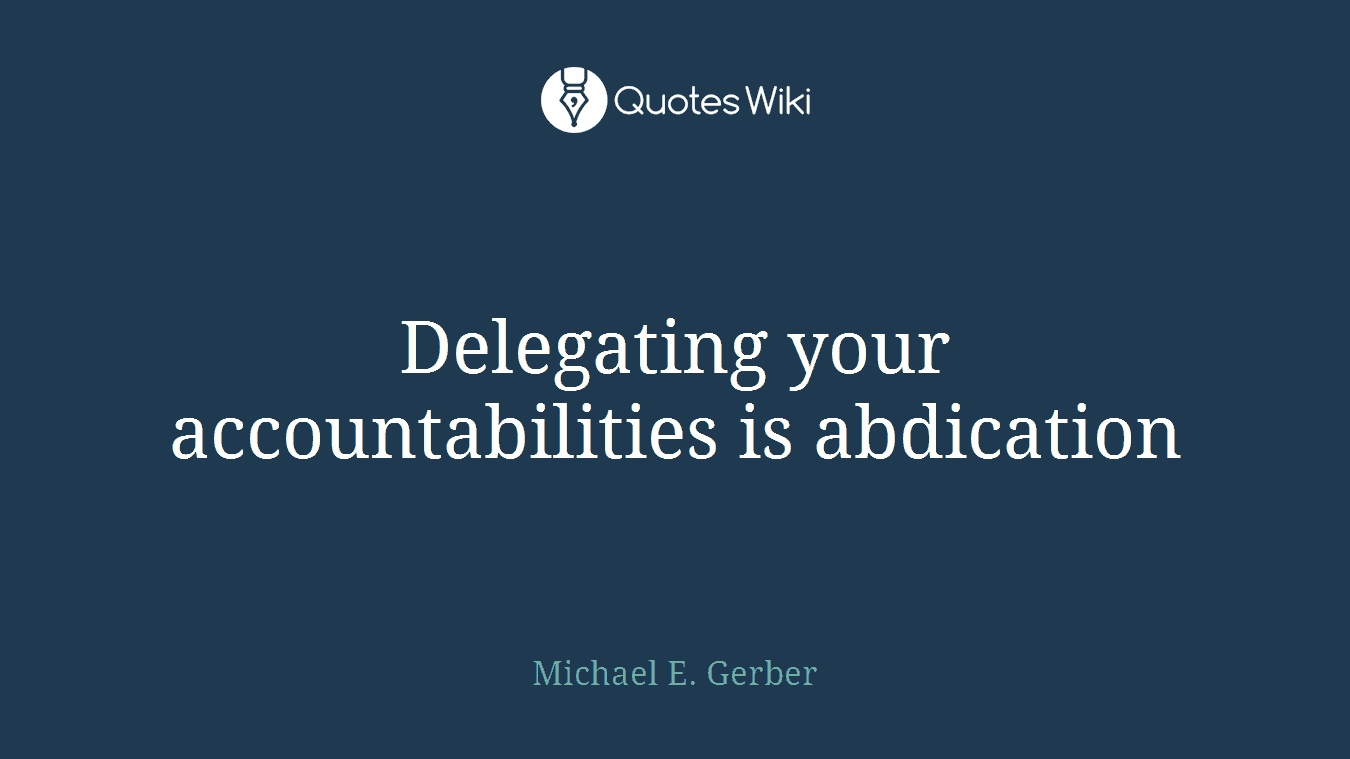 Delegating your accountabilities is abdication