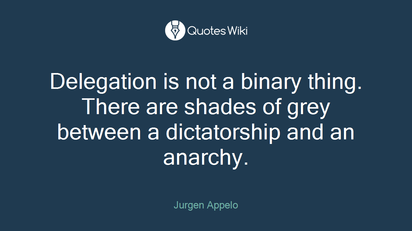 Delegation is not a binary thing. There are shades of grey between a dictatorship and an anarchy.