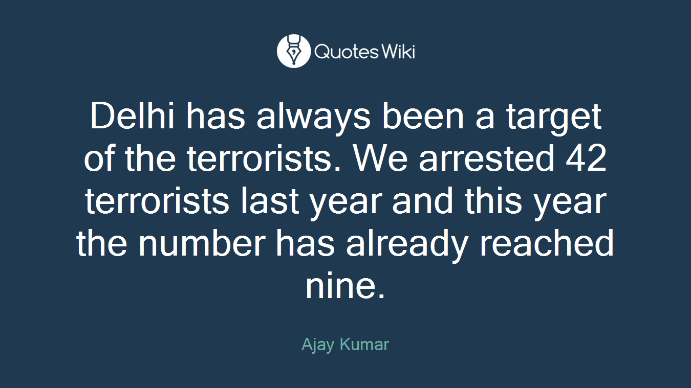 Delhi has always been a target of the terrorists. We arrested 42 terrorists last year and this year the number has already reached nine.