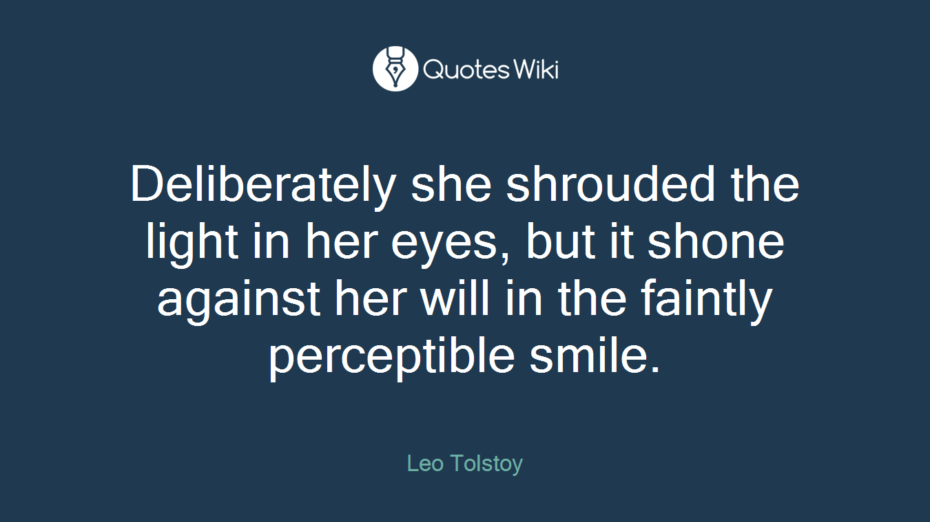 Deliberately she shrouded the light in her eyes, but it shone against her will in the faintly perceptible smile.