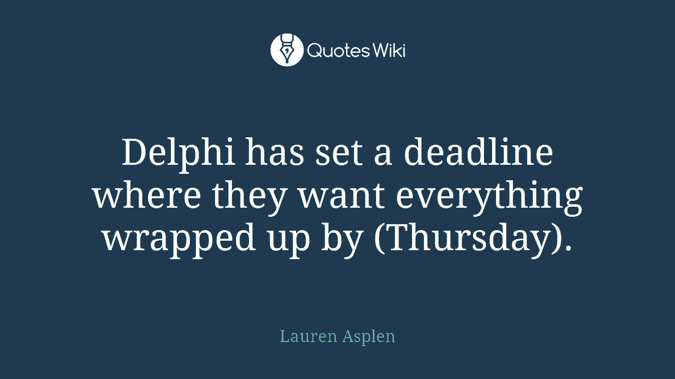 Delphi has set a deadline where they want everything wrapped up by (Thursday).