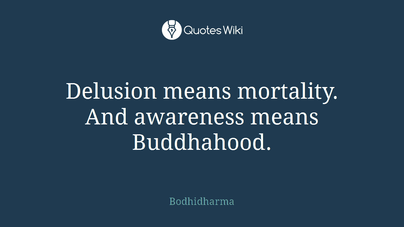 Delusion means mortality. And awareness means Buddhahood.