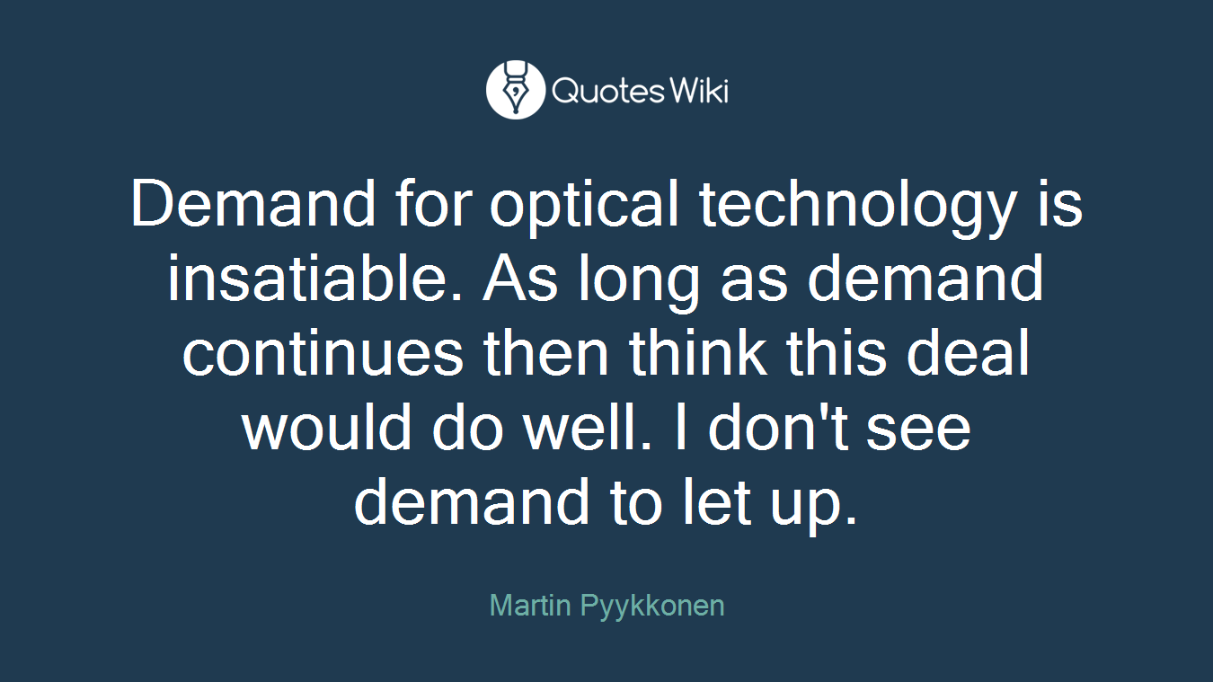 Demand for optical technology is insatiable. As long as demand continues then think this deal would do well. I don't see demand to let up.