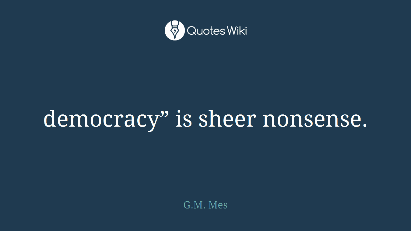 democracy” is sheer nonsense.