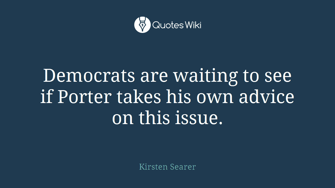 Democrats are waiting to see if Porter takes his own advice on this issue.