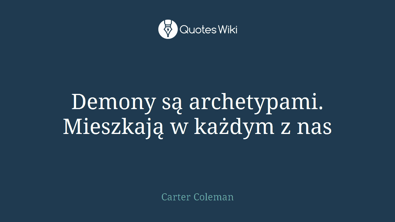 Demony są archetypami. Mieszkają w każdym z nas