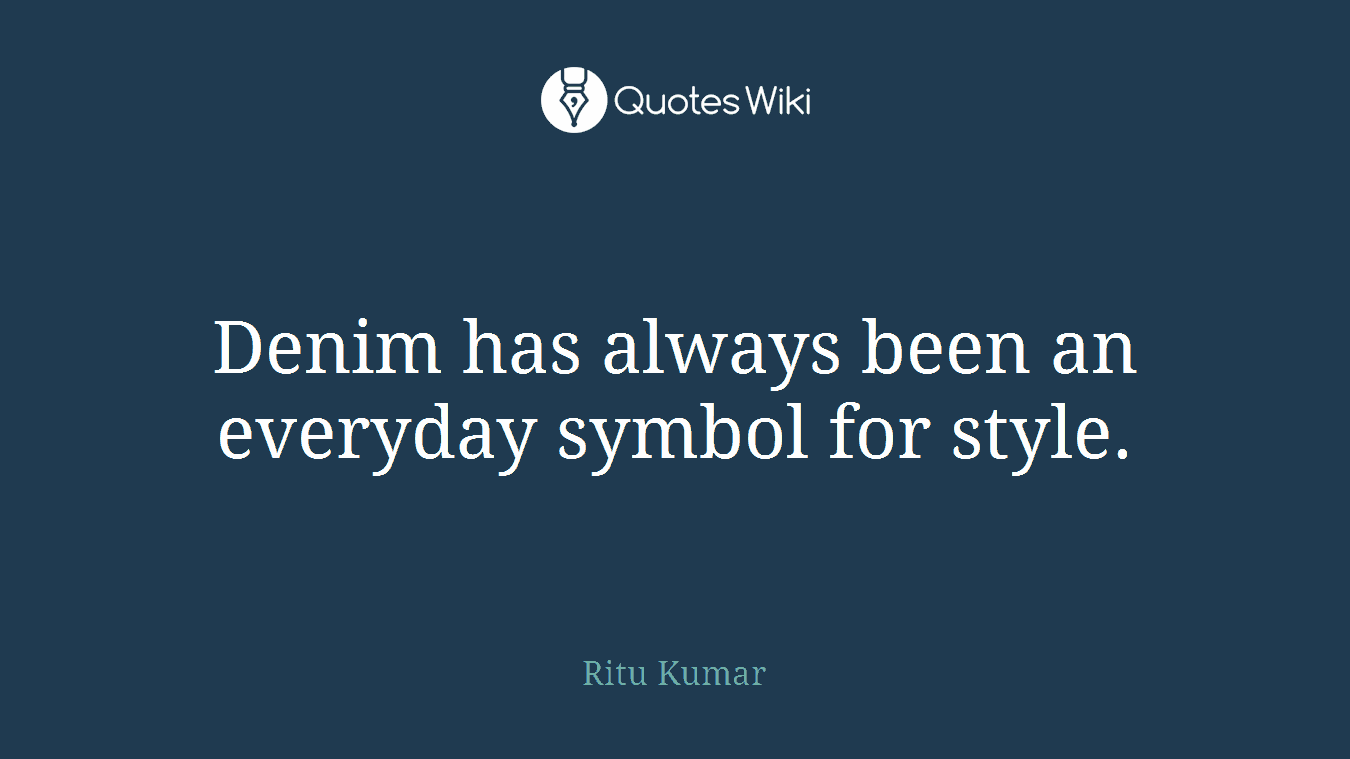 Denim has always been an everyday symbol for style.