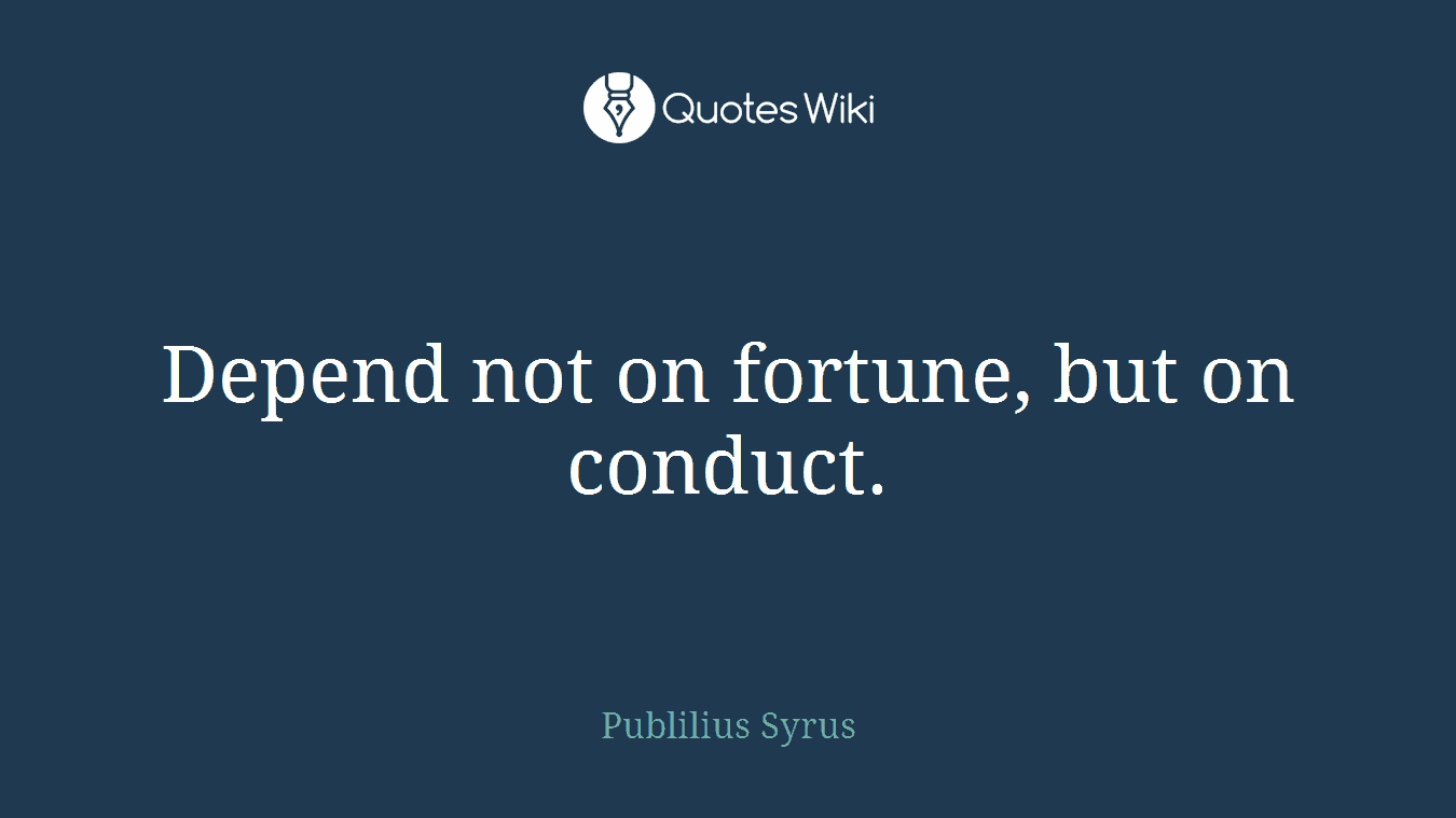 Depend not on fortune, but on conduct.