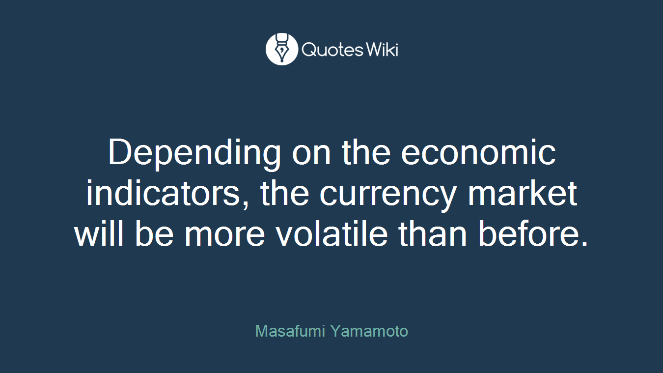 Depending on the economic indicators, the currency market will be more volatile than before.