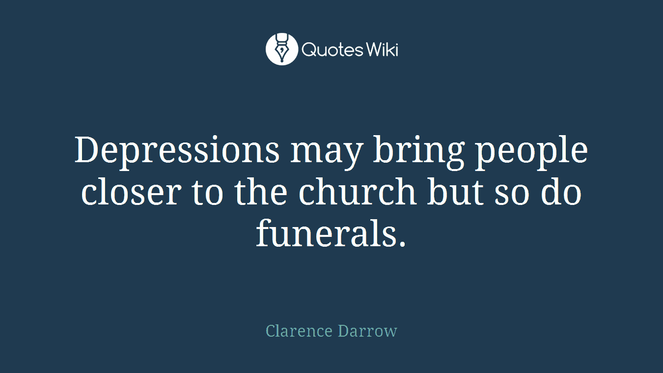 Depressions may bring people closer to the church but so do funerals.