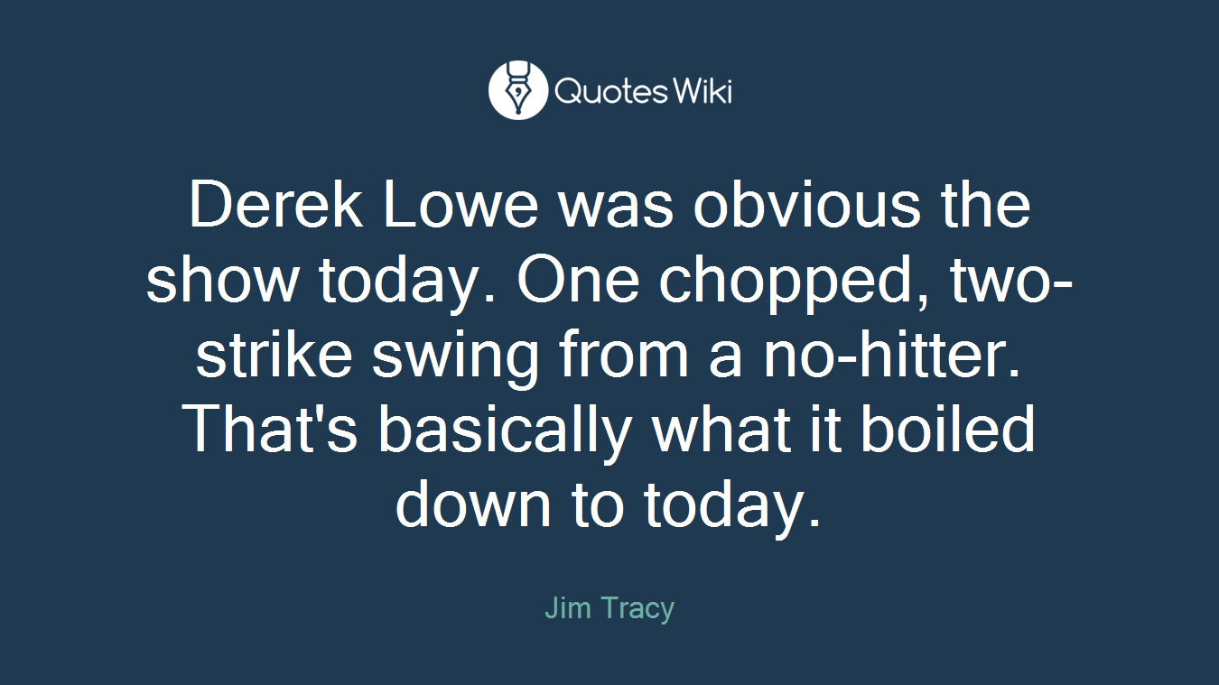 Derek Lowe was obvious the show today. One chopped, two-strike swing from a no-hitter. That's basically what it boiled down to today.