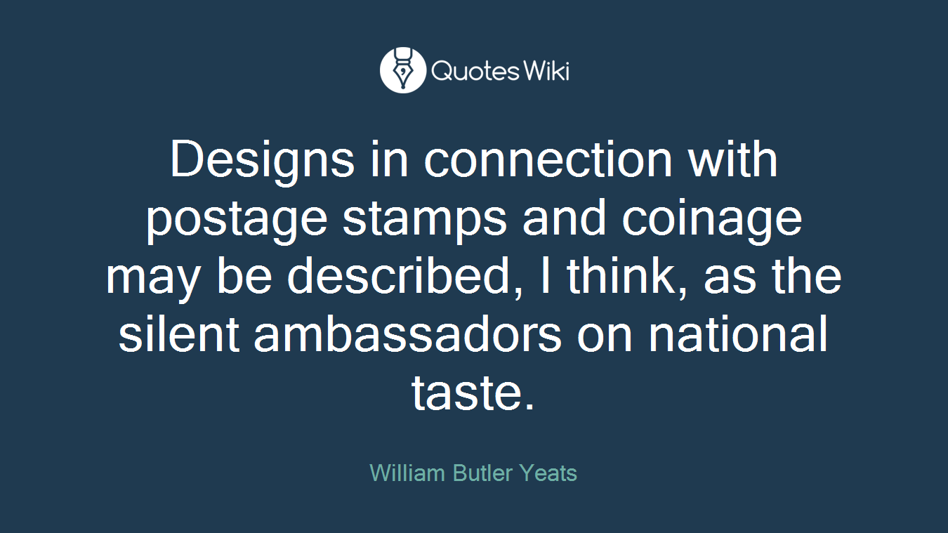 Designs in connection with postage stamps and coinage may be described, I think, as the silent ambassadors on national taste.