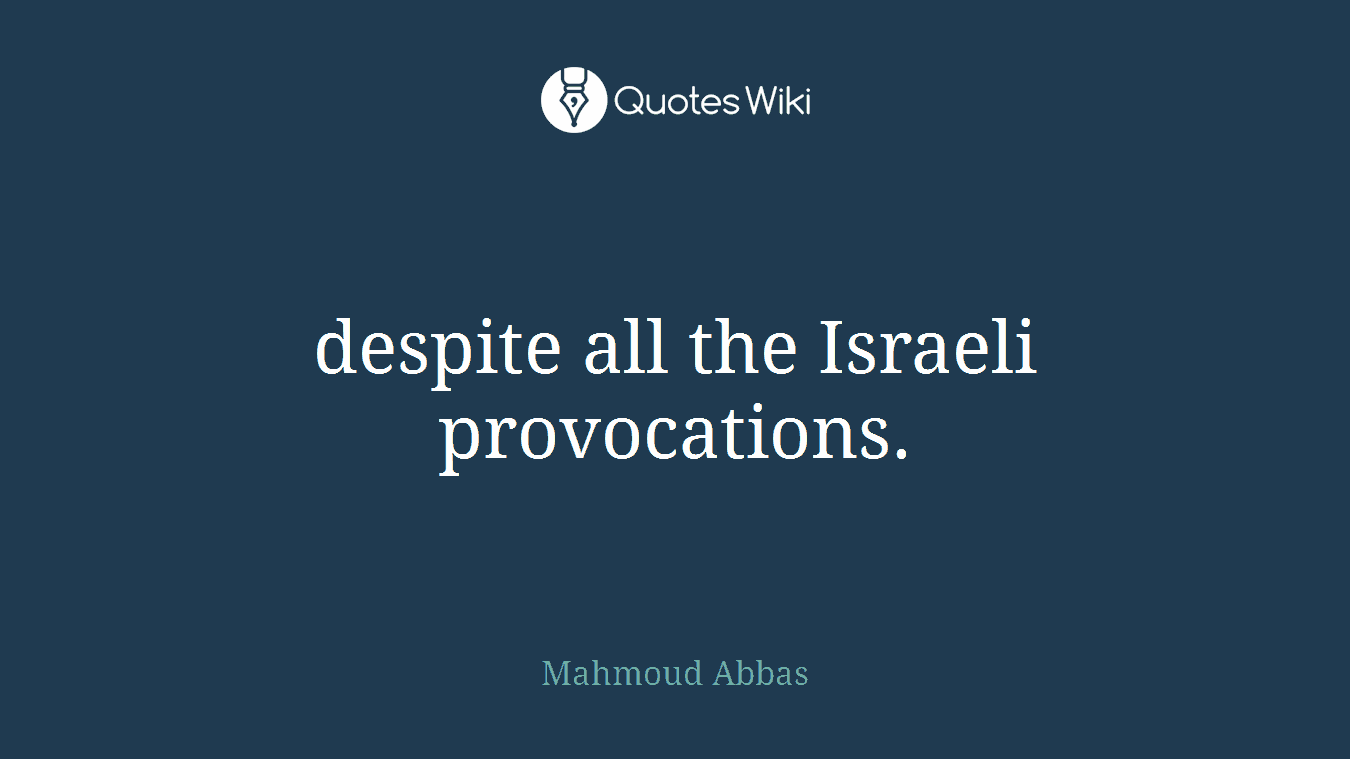 despite all the Israeli provocations.
