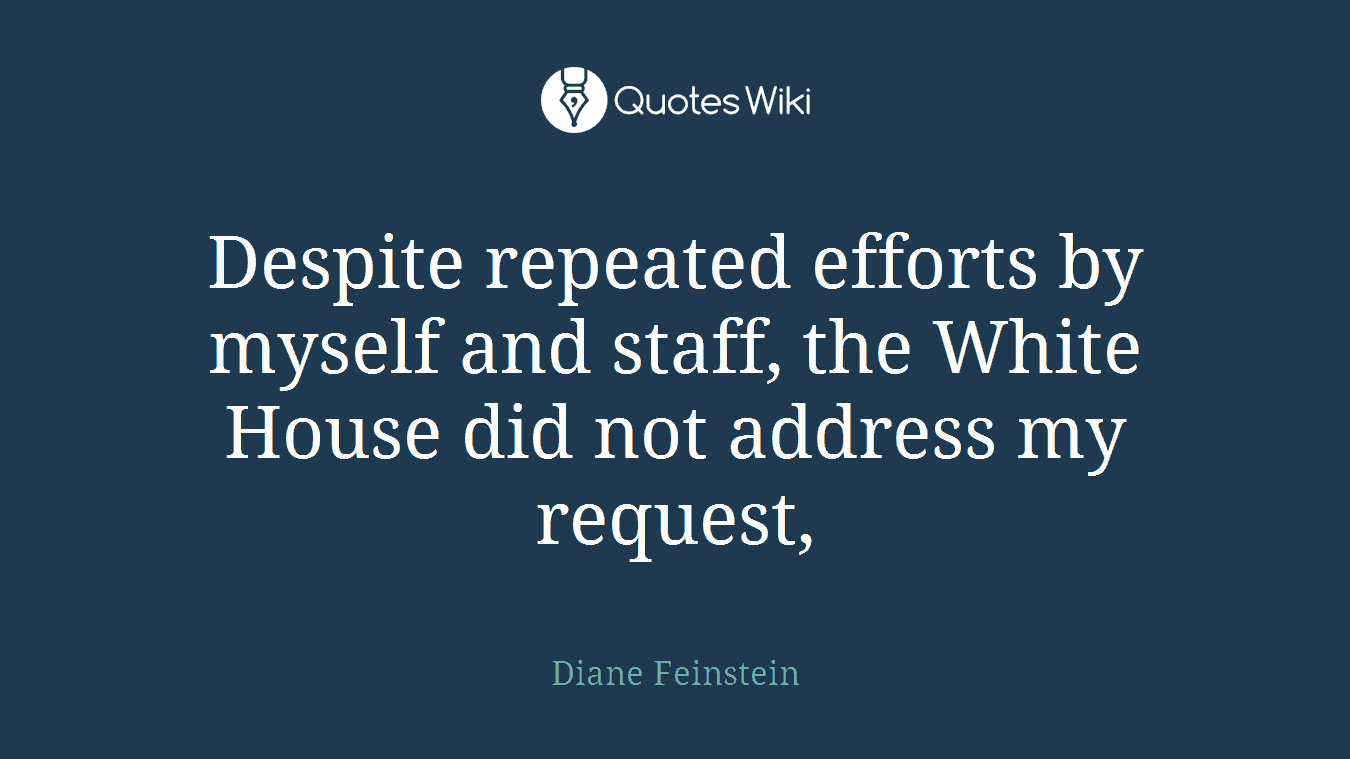 Despite repeated efforts by myself and staff, the White House did not address my request,