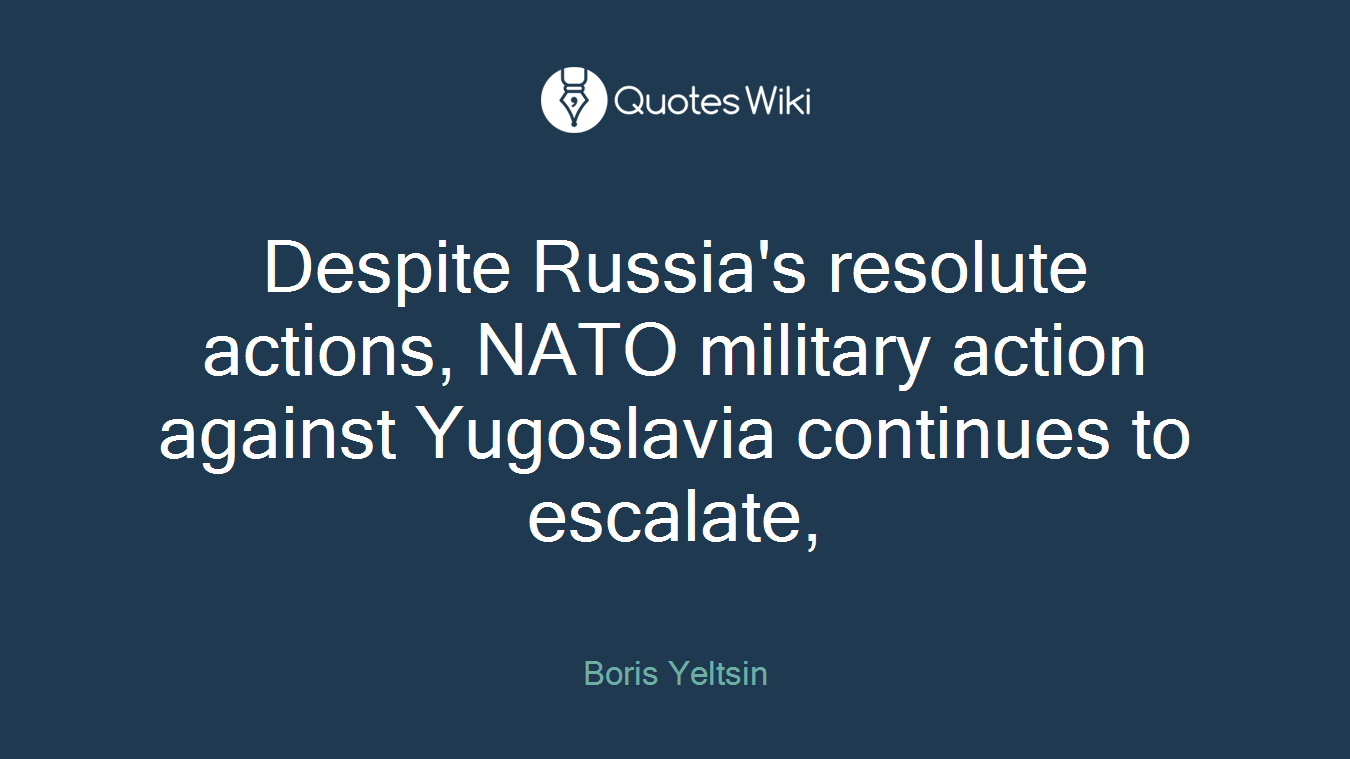 Despite Russia's resolute actions, NATO military action against Yugoslavia continues to escalate,