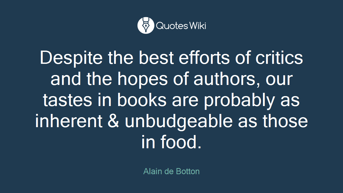 Despite the best efforts of critics and the hopes of authors, our tastes in books are probably as inherent & unbudgeable as those in food.