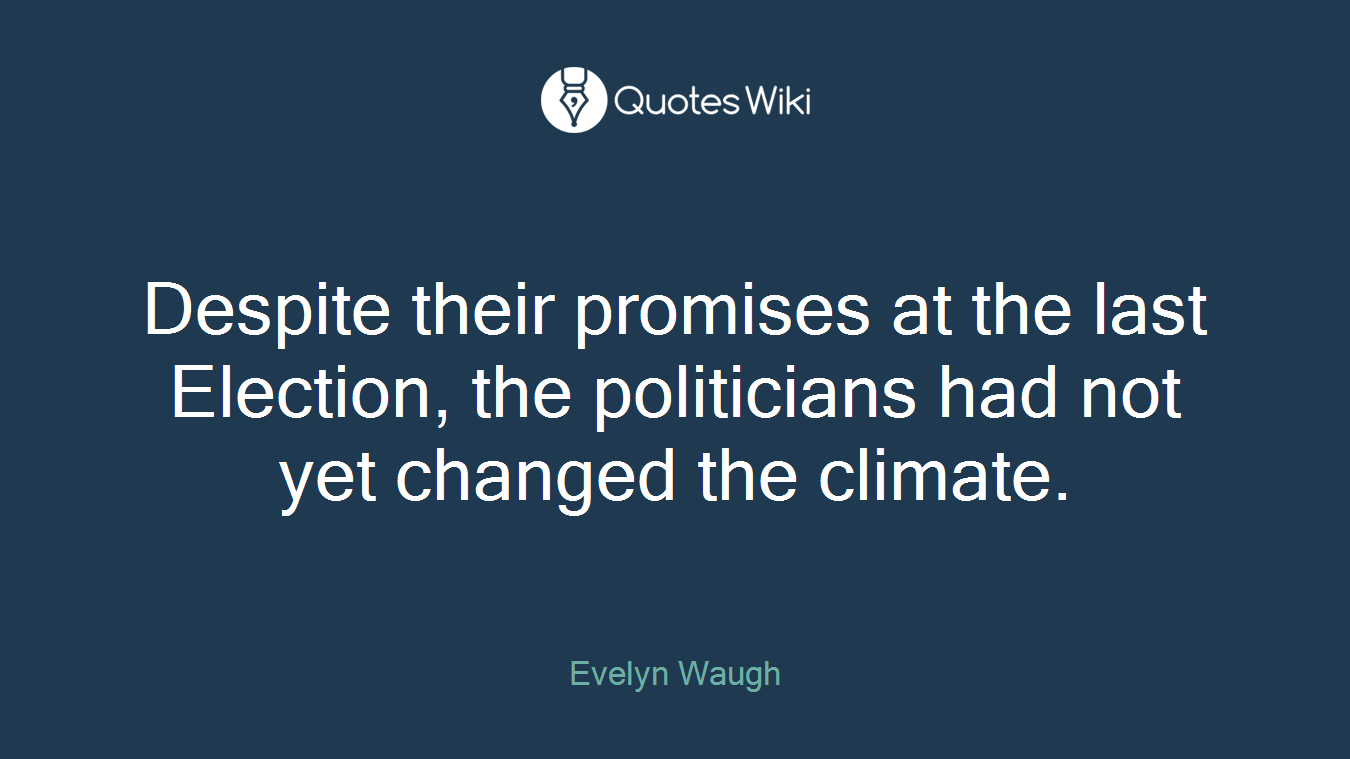 Despite their promises at the last Election, the politicians had not yet changed the climate.
