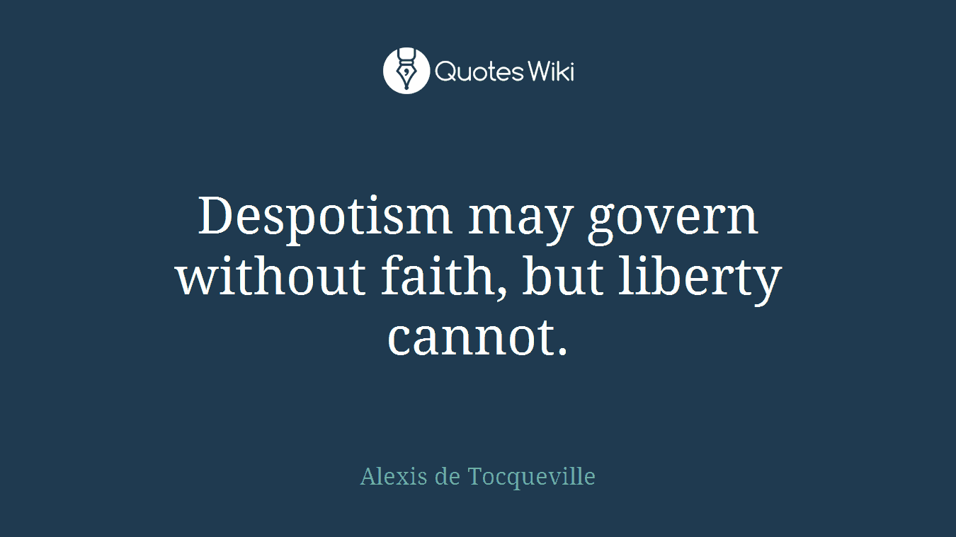 Despotism may govern without faith, but liberty cannot.