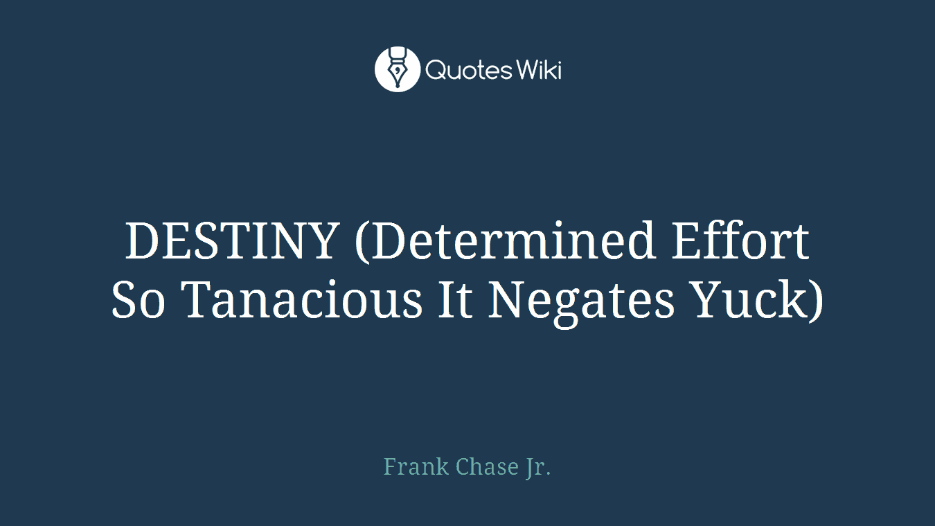 DESTINY (Determined Effort So Tanacious It Negates Yuck)