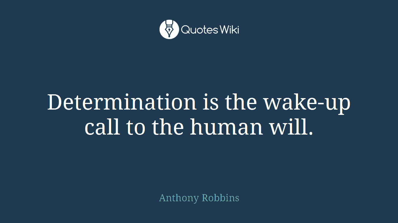 Determination is the wake-up call to the human will.