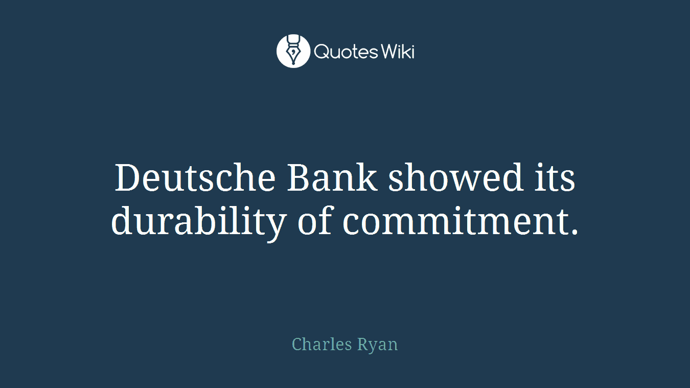 Deutsche Bank showed its durability of commitment.