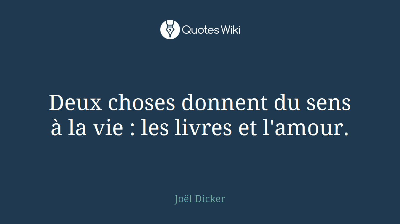 Deux choses donnent du sens à la vie : les livres et l'amour.