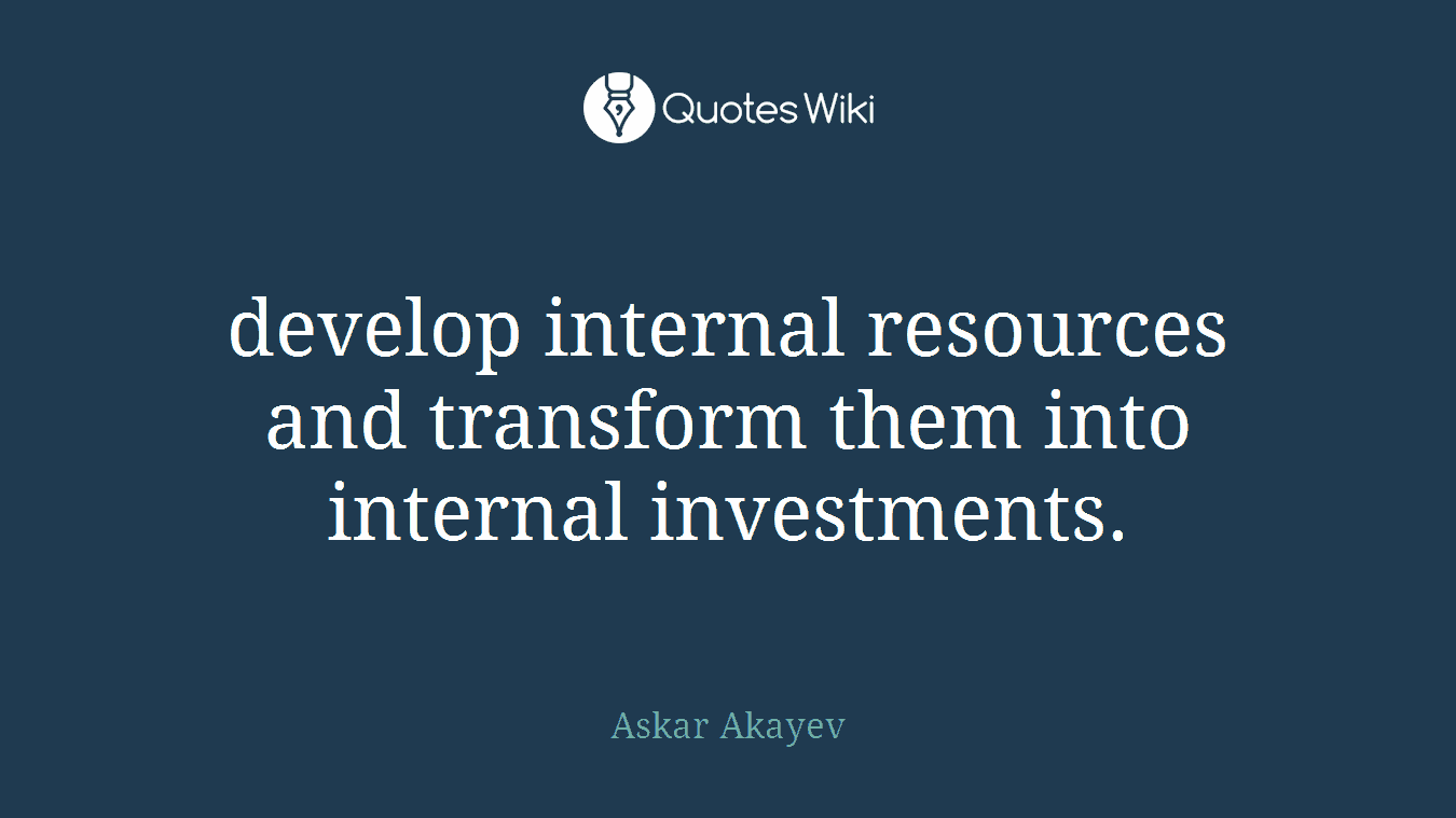 develop internal resources and transform them into internal investments.