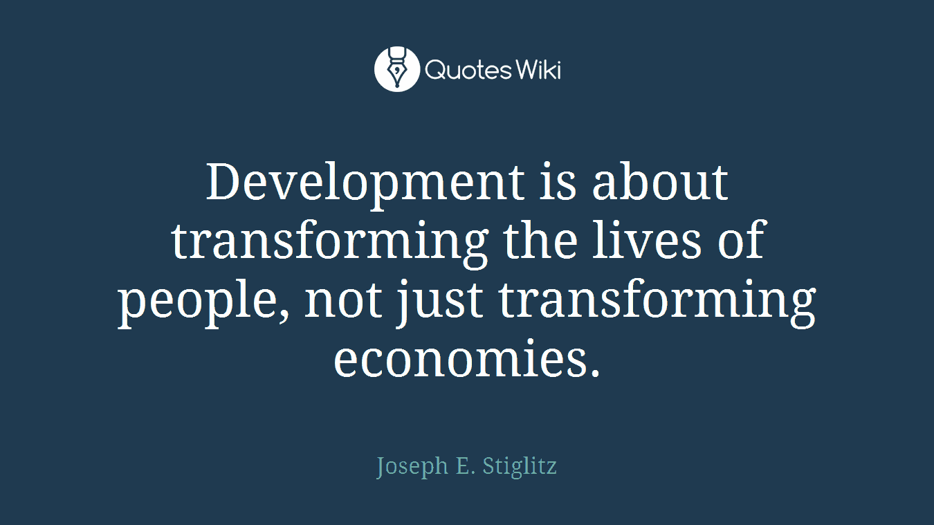Development is about transforming the lives of people, not just transforming economies.