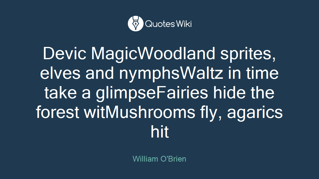 Devic MagicWoodland sprites, elves and nymphsWaltz in time take a glimpseFairies hide the forest witMushrooms fly, agarics hit