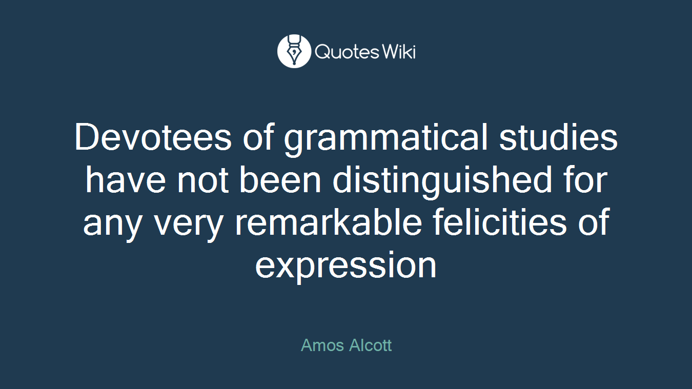 Devotees of grammatical studies have not been distinguished for any very remarkable felicities of expression