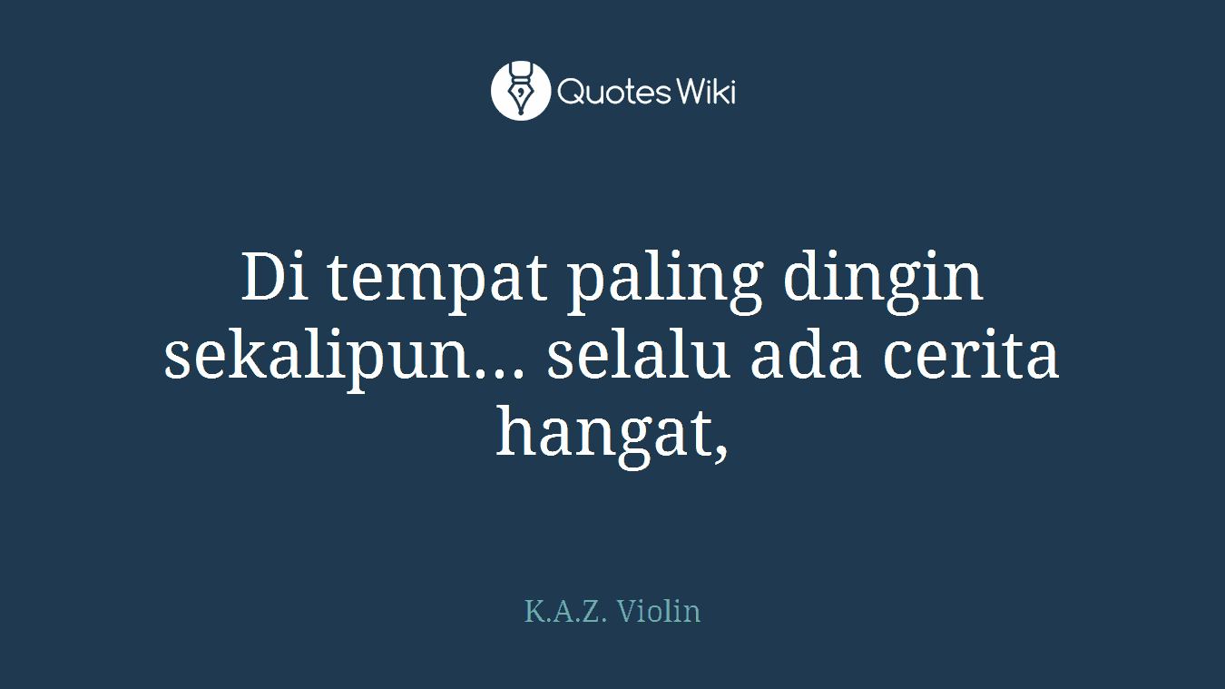 Di tempat paling dingin sekalipun... selalu ada cerita hangat,