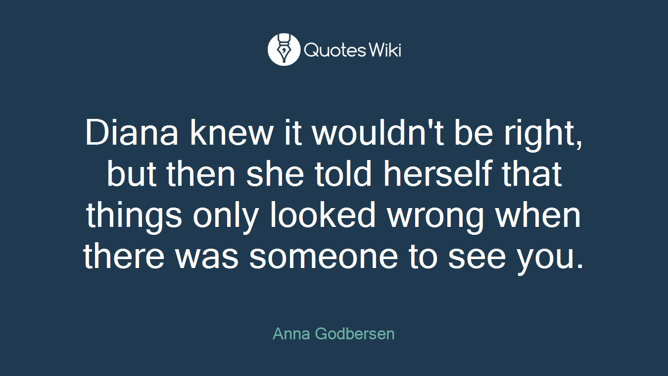 Diana knew it wouldn't be right, but then she told herself that things only looked wrong when there was someone to see you.