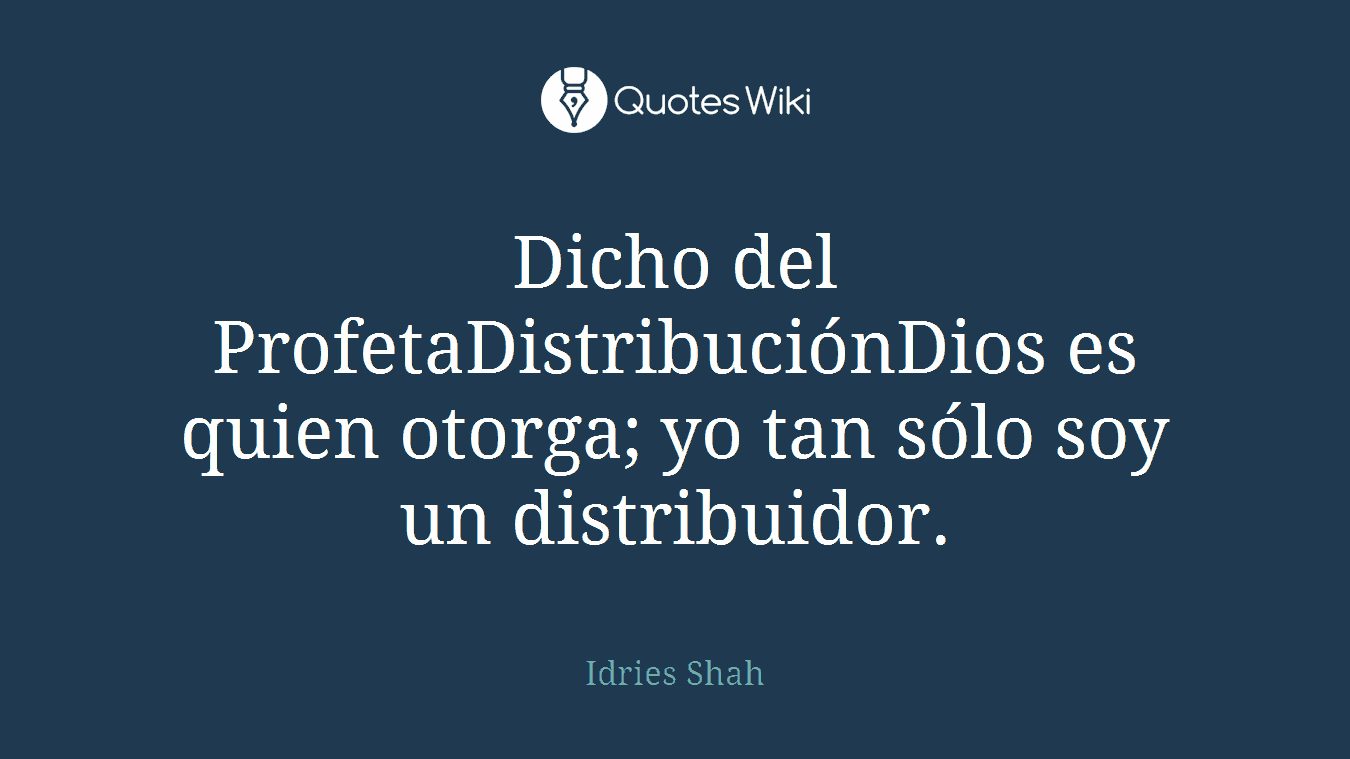 Dicho del ProfetaDistribuciónDios es quien otorga; yo tan sólo soy un distribuidor.