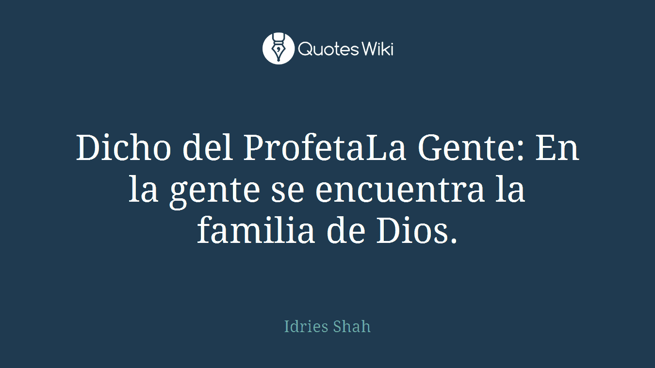 Dicho del ProfetaLa Gente: En la gente se encuentra la familia de Dios.