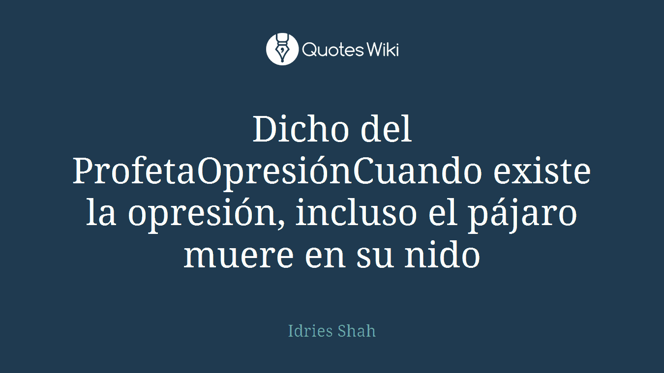 Dicho del ProfetaOpresiónCuando existe la opresión, incluso el pájaro muere en su nido