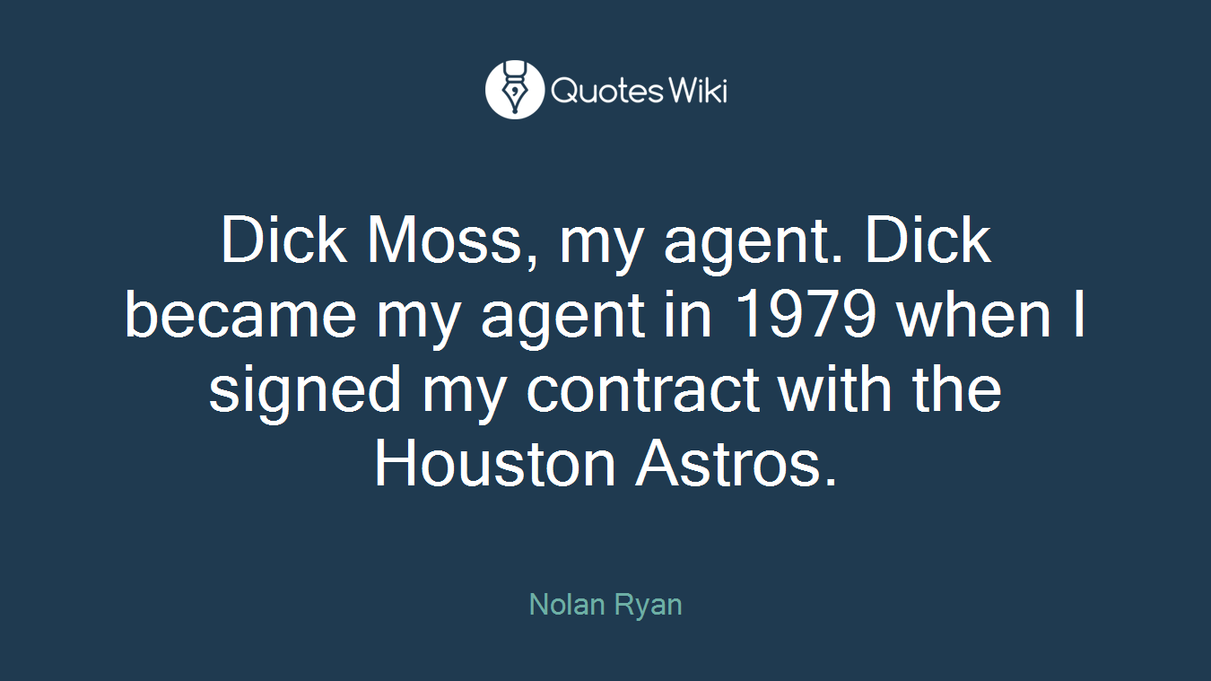 Dick Moss, my agent. Dick became my agent in 1979 when I signed my contract with the Houston Astros.