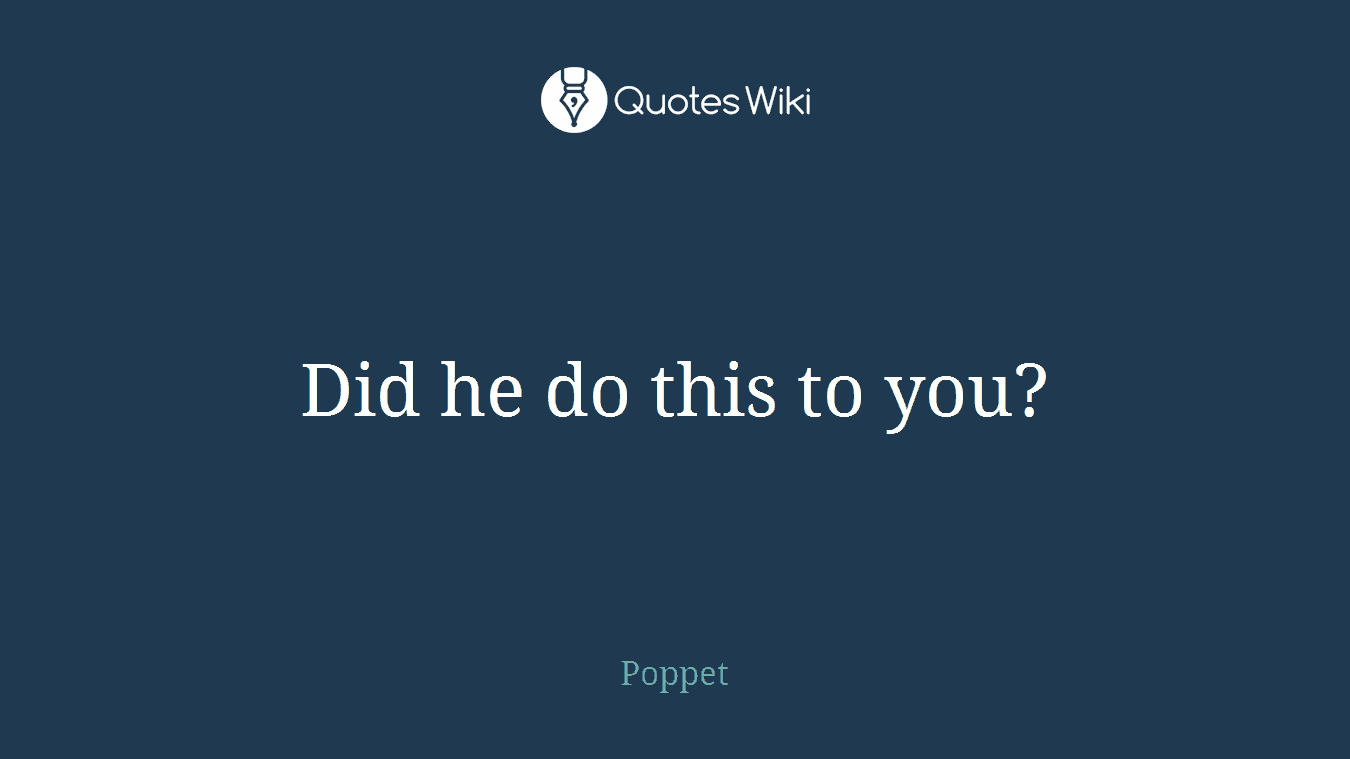 Did he do this to you?