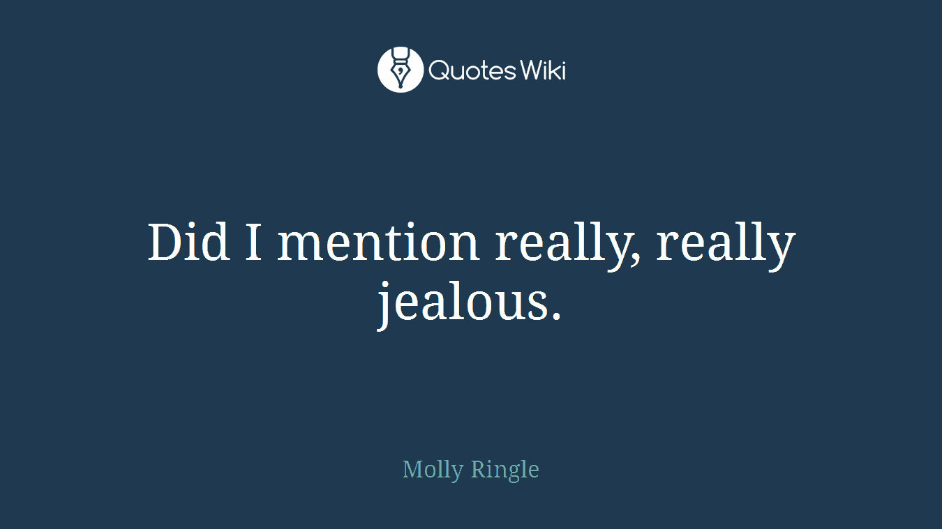 Did I mention really, really jealous.