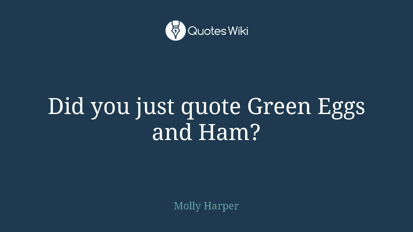 Did you just quote Green Eggs and Ham?