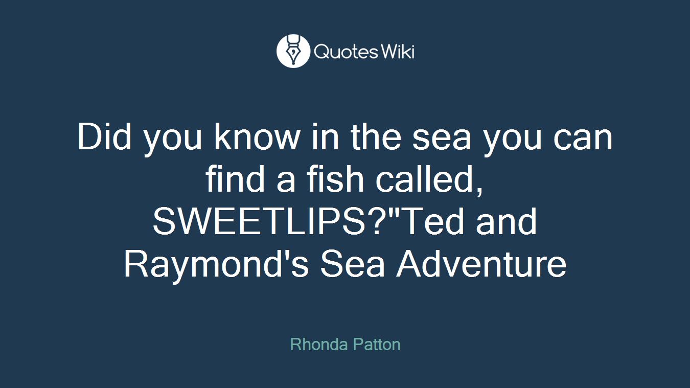 Did you know in the sea you can find a fish called, SWEETLIPS?"Ted and Raymond's Sea Adventure