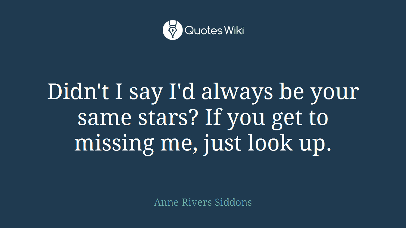 Didn't I say I'd always be your same stars? If you get to missing me, just look up.