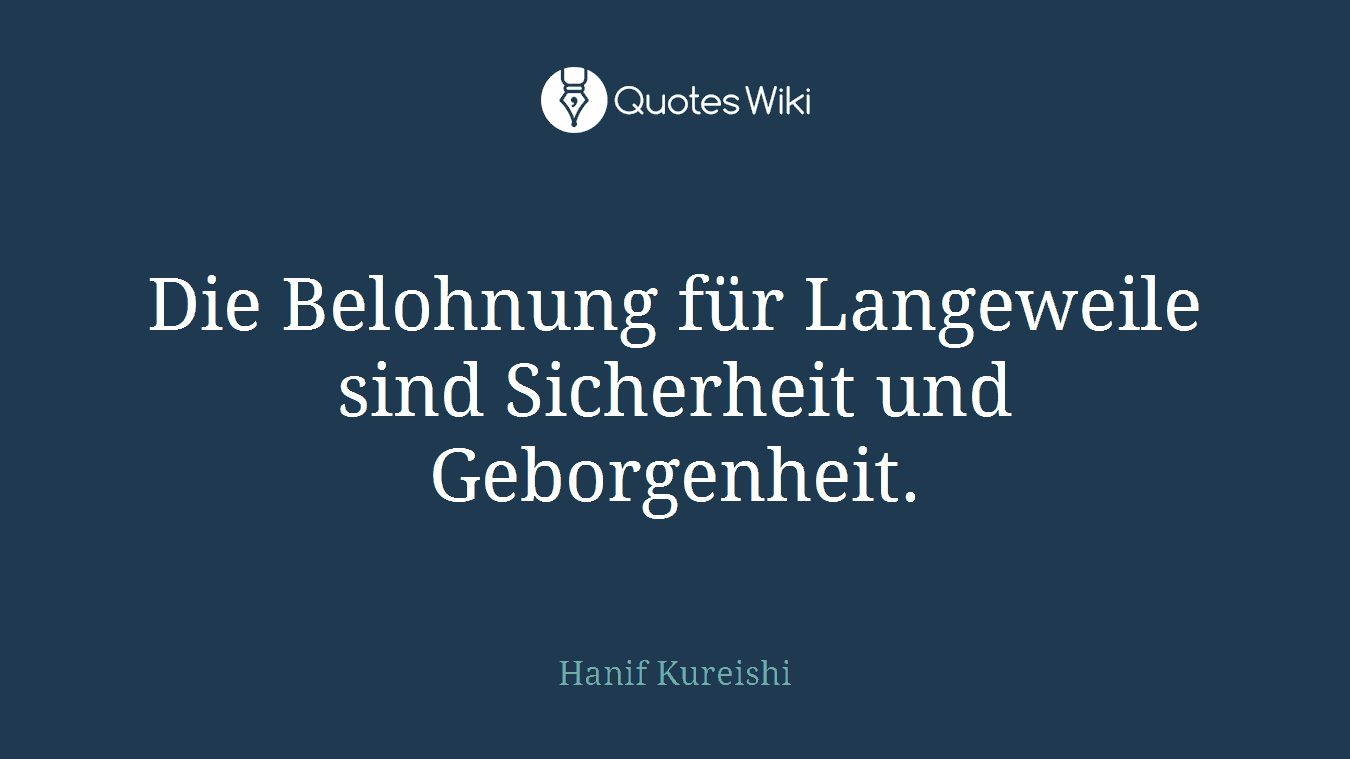 Die Belohnung für Langeweile sind Sicherheit und Geborgenheit.