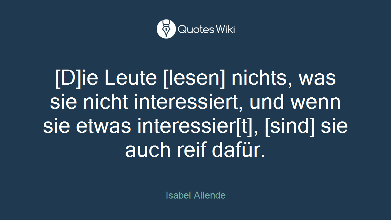 [D]ie Leute [lesen] nichts, was sie nicht interessiert, und wenn sie etwas interessier[t], [sind] sie auch reif dafür.