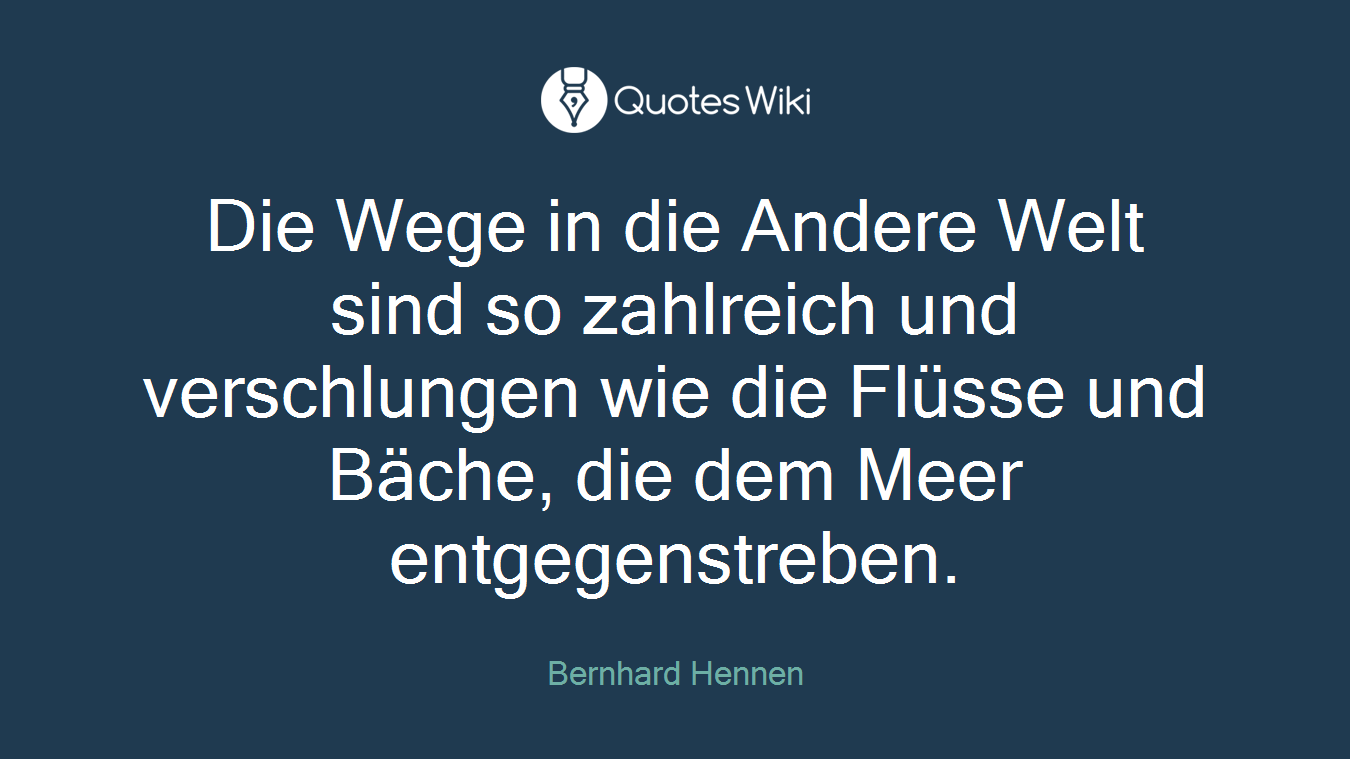 Die Wege in die Andere Welt sind so zahlreich und verschlungen wie die Flüsse und Bäche, die dem Meer entgegenstreben.