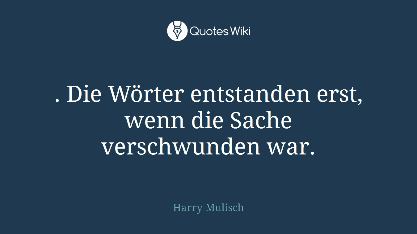 . Die Wörter entstanden erst, wenn die Sache verschwunden war.