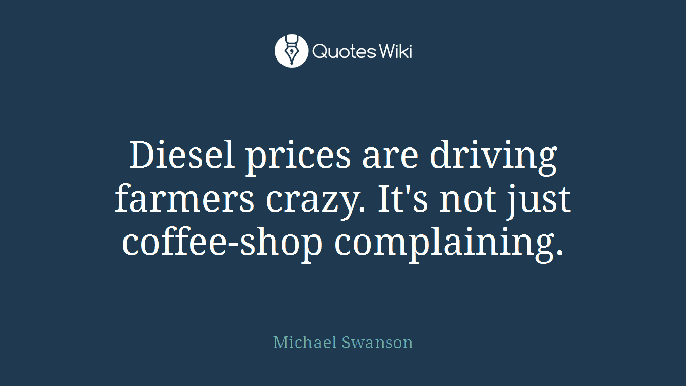 Diesel prices are driving farmers crazy. It's not just coffee-shop complaining.
